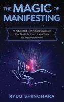 The Magic of Manifesting: 15 Advanced Techniques to Attract Your Best Life, Even If You Think It's Impossible Now (Law of Attraction) 195459660X Book Cover