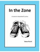 In the Zone: A Guide for Basketball Coaches 0982935021 Book Cover