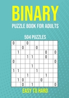 Binary Puzzle Book for Adults - 504 Puzzles - Easy to Hard: Critical Thinking Mental Exercise B0C12DKN24 Book Cover