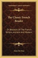 The Classic French Reader, for Advanced Students: Or, Beauties of the French Writers, Ancient and Modern... 102196364X Book Cover
