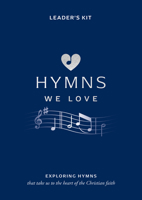 Hymns We Love Leader's Kit: Exploring Hymns That Take Us the Heart of the Christian Faith 1784988774 Book Cover