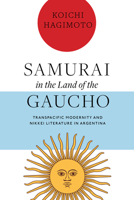 Samurai in the Land of the Gaucho: Transpacific Modernity and Nikkei Literature in Argentina 0826505694 Book Cover