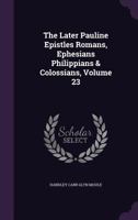 The Later Pauline Epistles: Romans, Ephesians, Philippians and Colossians (Classic Reprint) 1358583420 Book Cover