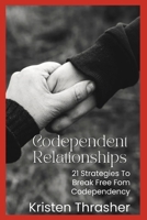 Codependent Relationships: 21 Strategies to Break Free From Codependency B0CLJCG6N1 Book Cover