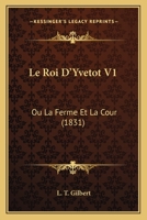 Le Roi D'Yvetot V1: Ou La Ferme Et La Cour (1831) 1120453828 Book Cover