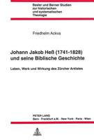 Johann Jakob Hess (1741-1828) und seine Biblische Geschichte: Leben, Werk und Wirkung des Zurcher Antistes (Basler und Berner Studien zur historischen und systematischen Theologie) 3261045884 Book Cover