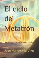 El ciclo del Metatrón: Antología de relatos extraños (Spanish Edition) B0GJNNNLTF Book Cover