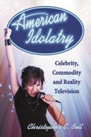 American Idolatry: Celebrity, Commodity and Reality Television 0786448245 Book Cover