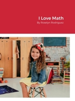 I Love Math: By Roselyn Rodriguez 1387702297 Book Cover