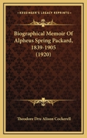 Biographical Memoir Of Alpheus Spring Packard, 1839-1905 1246784270 Book Cover