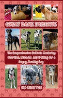 Great Dane Insights: The Complete Guide to Nutrition, Behavior, and Training for Raising a Happy, Healthy and Well-Mannered Gentle Giant (The Dog Lover's ... Your Go-To Guide for All Things Canine) B0DPPJGQF1 Book Cover