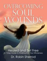Overcoming Soul Wounds: Healed and Set Free: A 7-Step Guide to Walking into Your Wholeness B0GPR5RNWL Book Cover
