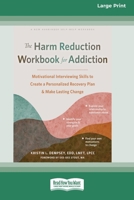 The Harm Reduction Workbook for Addiction: Motivational Interviewing Skills to Create a Personalized Recovery Plan and Make Lasting Change (16pt Large Print Format) 1038779499 Book Cover