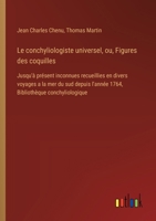 Le conchyliologiste universel, ou, Figures des coquilles: Jusqu'à présent inconnues recueillies en divers voyages a la mer du sud depuis l'année 1764, Bibliothèque conchyliologique (French Edition) 3385037611 Book Cover