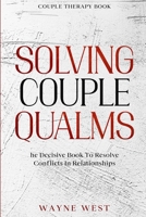 Couple Therapy Book: Solving Couple Qualms - The Decisive Book To Resolve Conflicts In Relationships 9814952567 Book Cover