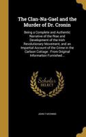 The Clan-Na-Gael and the Murder of Dr. Cronin: Being a Complete and Authentic Narrative of the Rise and Development of the Irish Revolutionary ... Carlson Cottage; From Original Information 0548822859 Book Cover
