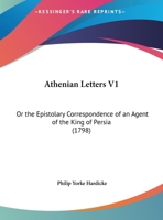 Athenian Letters V1: Or The Epistolary Correspondence Of An Agent Of The King Of Persia 1165944901 Book Cover