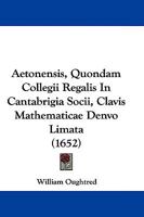 Aetonensis, Quondam Collegii Regalis In Cantabrigia Socii, Clavis Mathematicae Denvo Limata 1104677555 Book Cover