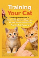TRAINING YOUR CAT: A Step-by-Step Guide to Raise a Well-Behaved, Happy Cat — From Kitten to Adult Using Positive Reinforcement (PET CARE SERIES) B0GDYMJZ51 Book Cover