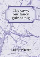 The Cavy, our Fancy Guinea Pig 1341446824 Book Cover