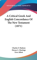 A Critical Greek and English Concordance of the New Testament 1016671415 Book Cover