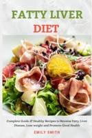 FATTY LIVER DIET: Complete Guide & Healthy Recipes to Reverse Fatty Liver Disease, Lose weight and Promote Good Health B096HRYFV1 Book Cover