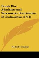 Praxis Rite Administrandi Sacramenta Poenitentiae, Et Eucharistiae (1712) 116699256X Book Cover