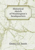 Historical Sketch of Washington's Headquarters 1377994562 Book Cover