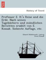 Professor E. H.'s Reise und die Erde. Nach seinen Tagebüchern und mündlichen Berichten erzählt von E. Kossak. Siebente Auflage, etc. 1241744912 Book Cover