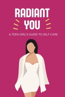 Radiant You: A Teen Girl's Guide to Self Care B0CNR8CP98 Book Cover