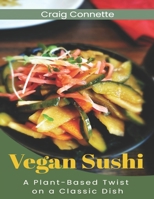 Vegan Sushi: : A Plant-Based Twist on a Classic Dish B0BSJFYBZ6 Book Cover