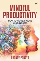Mindful Productivity: How to Achieve More by Doing Less 8119483928 Book Cover