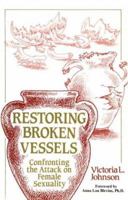 Restoring Broken Vessels: Confronting the Attack on Female Sexuality 0830853987 Book Cover