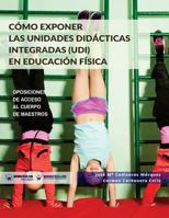 C�mo Exponer Las Unidades Did�cticas Integradas (Udi) En Educaci�n F�sica: Oposiciones de Acceso Al Cuerpo de Maestros 8499938655 Book Cover