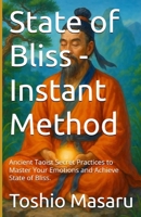 State of Bliss - Instant Method: Ancient Taoist Secret Practices to Master Your Emotions and Achieve State of Bliss. B0FGZMN4QH Book Cover