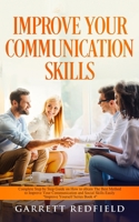 Improve Your Communication Skills: Complete Step by Step Guide on How to Obtain the Best Method to Improve Your Communication and Social Skills Easily 1513673971 Book Cover