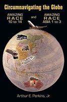 Circumnavigating the Globe: Amazing Race 10 to 14 and Amazing Race Asia 1 to 3 1449011195 Book Cover