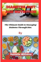 Diabetes Diet and Nutrition.: The Ultimate Guide to Managing Diabetes Through Diet. B0CL16PB7Y Book Cover