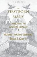 The Firstborn of Many: Volume 3 Doctrinal and Practical Christology 0874626463 Book Cover