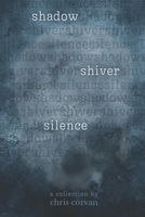 Shadow Shiver Silence: A Collection 1068827238 Book Cover