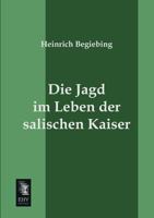 Die Jagd Im Leben Der Salischen Kaiser (Classic Reprint) 1161104380 Book Cover