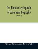 The National Cyclopædia of American Biography: Being the History of the United States as Illustrated in the Lives of the Founders, Builders, and ... the Work and Moulding the Thought of the Pr 1279393408 Book Cover