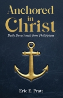 Anchored in Christ: Daily Devotionals from Philippians B0GMS3FKGZ Book Cover