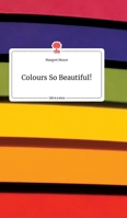 Colours So Beautiful! Life is a Story - story.one 399087862X Book Cover