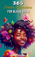 365 Positive Affirmations for Black Girls: Rewire Your Brain to Live Your Best Life! B0BSJLSZKH Book Cover