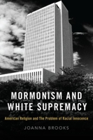 Mormonism and White Supremacy: American Religion and the Problem of Racial Innocence 0190081767 Book Cover