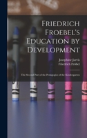 Friedrich Froebel's Education by Development: The Second Part of the Pedagogics of the Kindergarten 1016699972 Book Cover