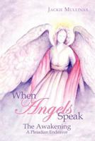 When Angels Speak: Book One: The Awakening a Pleiadian Endeavor 1463415451 Book Cover