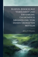 Kurtze, Jedoch Auf Vernunfft Und Erfahrung Gegründete Abhandlung Von Denen Erdhaften Mitteln ... 1179948092 Book Cover