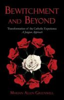 Bewitchment and Beyond: Transforming the Catholic Experience: A Jungian Approach 1413756212 Book Cover